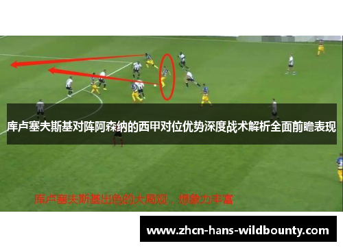 库卢塞夫斯基对阵阿森纳的西甲对位优势深度战术解析全面前瞻表现