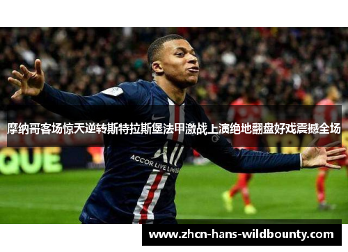 摩纳哥客场惊天逆转斯特拉斯堡法甲激战上演绝地翻盘好戏震撼全场