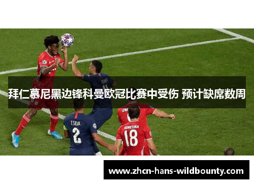 拜仁慕尼黑边锋科曼欧冠比赛中受伤 预计缺席数周