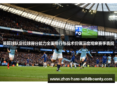 英超球队定位球得分能力全面排行与战术价值深度观察赛季表现 英超球队定位球得分能力全面排行与战术价值深度观察赛季表现